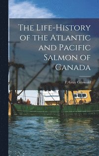 bokomslag The Life-history of the Atlantic and Pacific Salmon of Canada