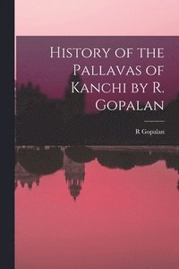 bokomslag History of the Pallavas of Kanchi by R. Gopalan