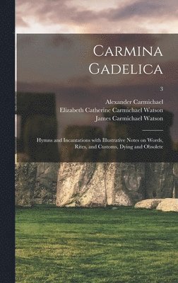 Carmina Gadelica: Hymns and Incantations With Illustrative Notes on Words, Rites, and Customs, Dying and Obsolete; 3 1