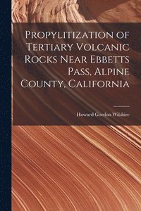 bokomslag Propylitization of Tertiary Volcanic Rocks Near Ebbetts Pass, Alpine County, California