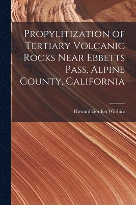 Propylitization of Tertiary Volcanic Rocks Near Ebbetts Pass, Alpine County, California 1