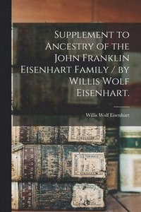 bokomslag Supplement to Ancestry of the John Franklin Eisenhart Family / by Willis Wolf Eisenhart.