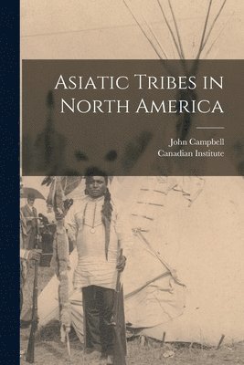 Asiatic Tribes in North America [microform] 1