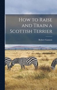 bokomslag How to Raise and Train a Scottish Terrier