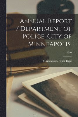 Annual Report / Department of Police, City of Minneapolis.; 1940 1