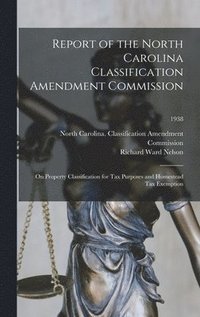 bokomslag Report of the North Carolina Classification Amendment Commission: on Property Classification for Tax Purposes and Homestead Tax Exemption; 1938
