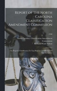 bokomslag Report of the North Carolina Classification Amendment Commission: on Property Classification for Tax Purposes and Homestead Tax Exemption; 1938