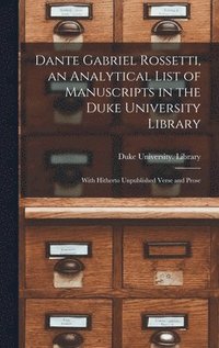 bokomslag Dante Gabriel Rossetti, an Analytical List of Manuscripts in the Duke University Library: With Hitherto Unpublished Verse and Prose