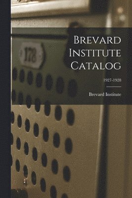 bokomslag Brevard Institute Catalog; 1927-1928