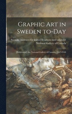 Graphic Art in Sweden To-day: [exhibition], the National Gallery of Canada, 1947-1948 1