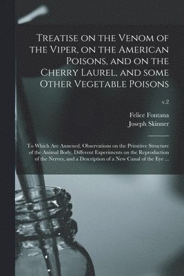 Felice 1730-1805 Fontana, Joseph Skinner, Felice Fontana - Treatise on the Venom of the Viper, on the American Poisons, and on the Cherry Laurel, and Some Other Vegetable Poisons, Häftad
