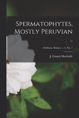 Spermatophytes, Mostly Peruvian ..; Fieldiana. Botany, v. 4, no. 7 1
