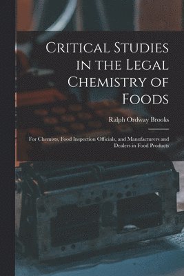 Ralph Ordway Brooks - Critical Studies in the Legal Chemistry of Foods: for Chemists, Food Inspection Officials, and Manufacturers and Dealers in Food Products, Häftad