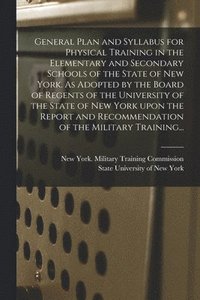 bokomslag General Plan and Syllabus for Physical Training in the Elementary and Secondary Schools of the State of New York. As Adopted by the Board of Regents of the University of the State of New York Upon