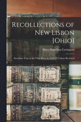 bokomslag Recollections of New Lisbon [Ohio]; Storeboat Trip on the Ohio River in 1838-39, Lisbon Revisited