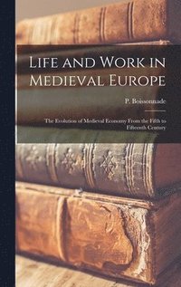 bokomslag Life and Work in Medieval Europe: the Evolution of Medieval Economy From the Fifth to Fifteenth Century