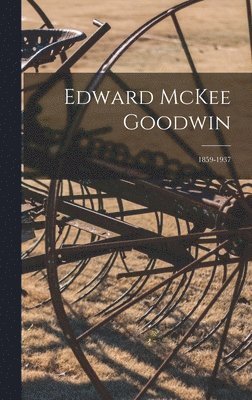 Edward McKee Goodwin: 1859-1937 1