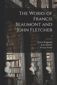 bokomslag The Works of Francis Beaumont and John Fletcher; 4