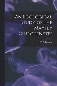 bokomslag An Ecological Study of the Mayfly Chirotenetes [microform]