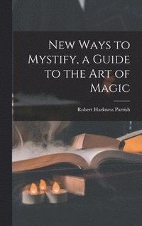 bokomslag New Ways to Mystify, a Guide to the Art of Magic