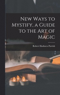 New Ways to Mystify, a Guide to the Art of Magic 1