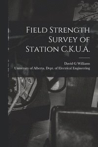 bokomslag Field Strength Survey of Station C.K.U.A.