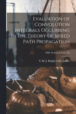 Evaluation of Convolution Integrals Occurring in the Theory of Mixed Path Propagation; NBS Technical Note 132 1