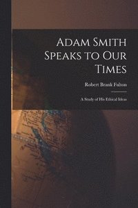 bokomslag Adam Smith Speaks to Our Times; a Study of His Ethical Ideas