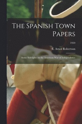 bokomslag The Spanish Town Papers; Some Sidelights on the American War of Independence; 1959