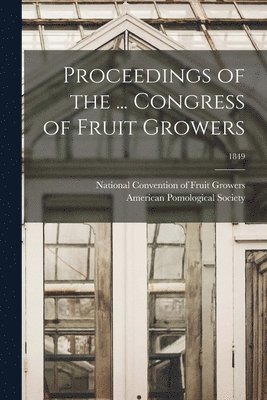 Proceedings of the ... Congress of Fruit Growers; 1849 1