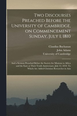 Two Discourses Preached Before the University of Cambridge, on Commencement Sunday, July 1, 1810 1
