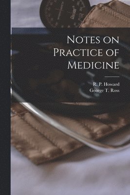 Notes on Practice of Medicine [microform] 1