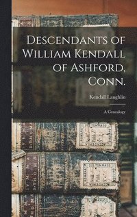 bokomslag Descendants of William Kendall of Ashford, Conn.: a Genealogy