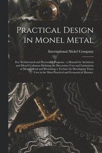bokomslag Practical Design in Monel Metal: for Architectural and Decorative Purposes: a Manual for Architects and Metal Craftsmen Defining the Decorative Uses a