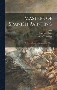 bokomslag Masters of Spanish Painting: El Greco, Goya, Velazquez and Others