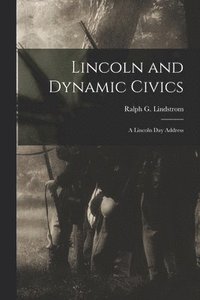 bokomslag Lincoln and Dynamic Civics: a Lincoln Day Address