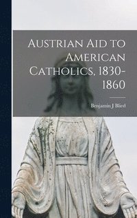 bokomslag Austrian Aid to American Catholics, 1830-1860