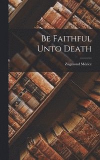 bokomslag Be Faithful Unto Death