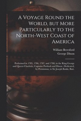 William Fl Beresford, George D. Dixon - Voyage Round the World, but More Particularly to the North-west Coast of America [microform], Häftad