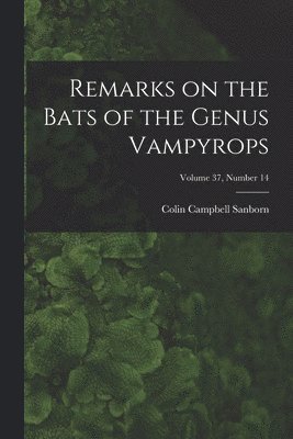 Remarks on the Bats of the Genus Vampyrops; Volume 37, number 14 1