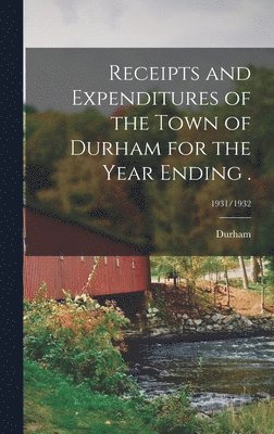 Receipts and Expenditures of the Town of Durham for the Year Ending .; 1931/1932, Inbunden