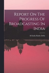 bokomslag Report On The Progress Of Broadcasting In India