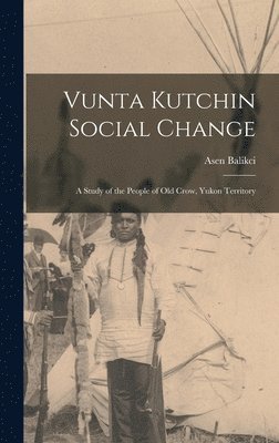 Vunta Kutchin Social Change: a Study of the People of Old Crow, Yukon Territory 1