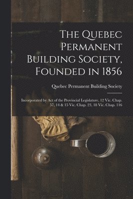 The Quebec Permanent Building Society, Founded in 1856 [microform] 1