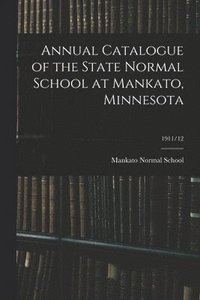 bokomslag Annual Catalogue of the State Normal School at Mankato, Minnesota; 1911/12