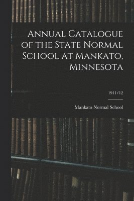 Annual Catalogue of the State Normal School at Mankato, Minnesota; 1911/12 1