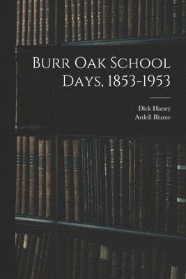 Burr Oak School Days, 1853-1953 1