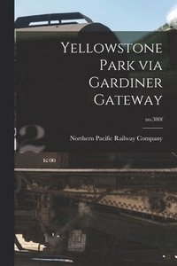 bokomslag Yellowstone Park via Gardiner Gateway; no.300f