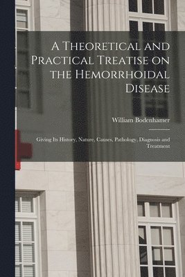 A Theoretical and Practical Treatise on the Hemorrhoidal Disease 1