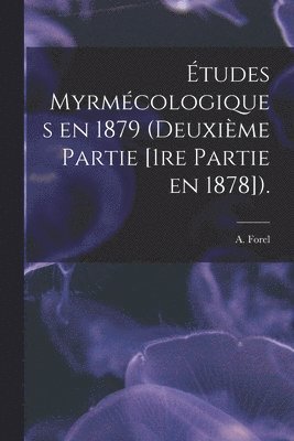 tudes Myrmcologiques En 1879 (deuxime Partie [1re Partie En 1878]). 1